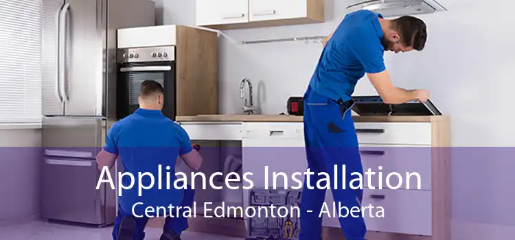 Appliances Installation Central Edmonton - Alberta