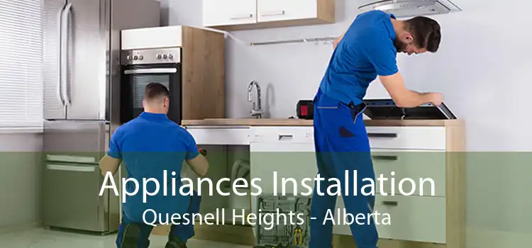 Appliances Installation Quesnell Heights - Alberta