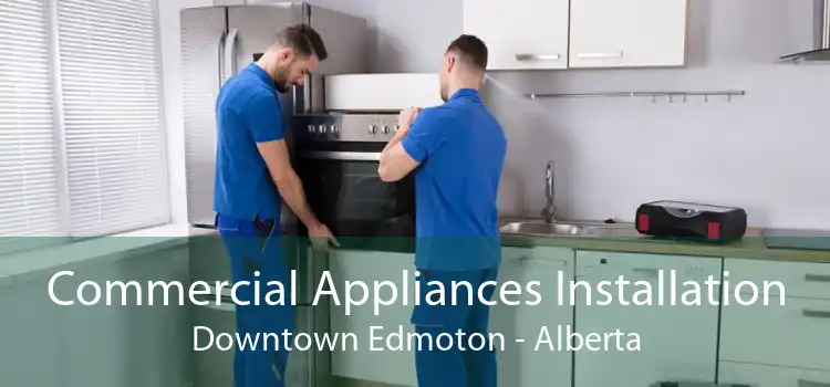 Commercial Appliances Installation Downtown Edmoton - Alberta