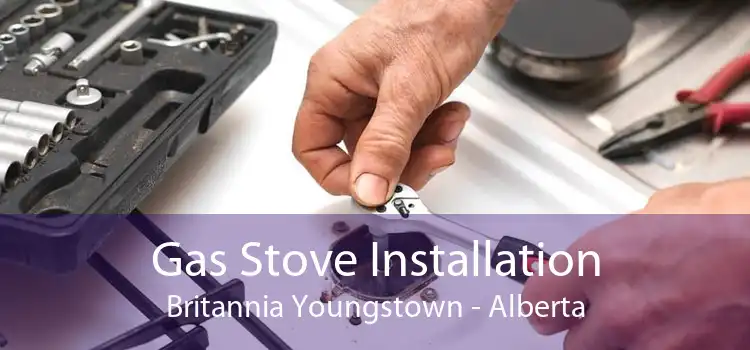 Gas Stove Installation Britannia Youngstown - Alberta