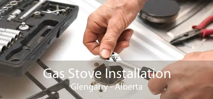 Gas Stove Installation Glengarry - Alberta