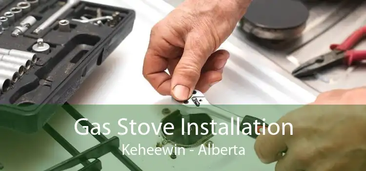Gas Stove Installation Keheewin - Alberta