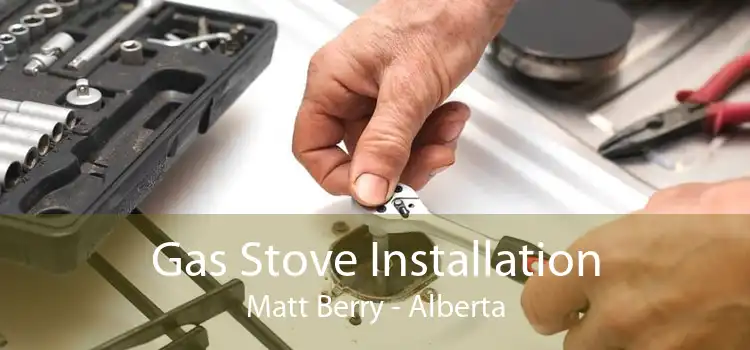 Gas Stove Installation Matt Berry - Alberta