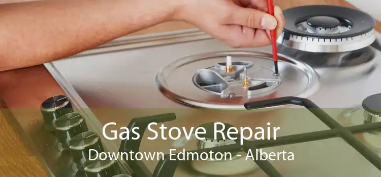 Gas Stove Repair Downtown Edmoton - Alberta