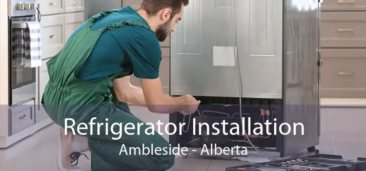 Refrigerator Installation Ambleside - Alberta
