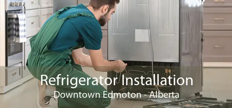 Refrigerator Installation Downtown Edmoton - Alberta