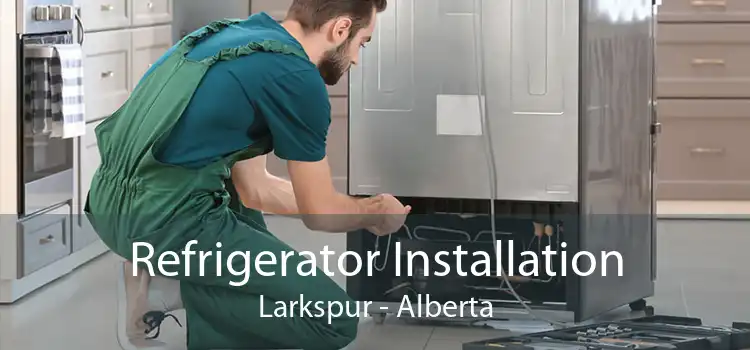 Refrigerator Installation Larkspur - Alberta