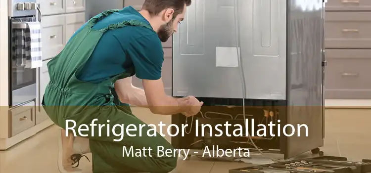 Refrigerator Installation Matt Berry - Alberta