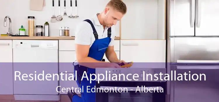 Residential Appliance Installation Central Edmonton - Alberta