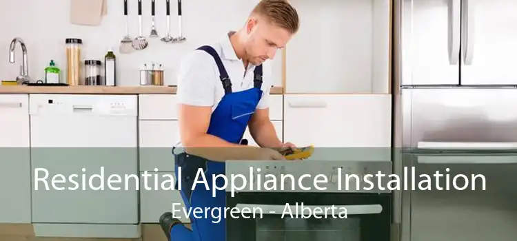 Residential Appliance Installation Evergreen - Alberta