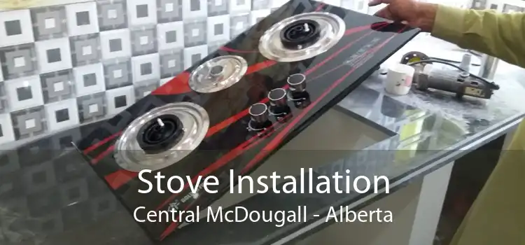 Stove Installation Central McDougall - Alberta
