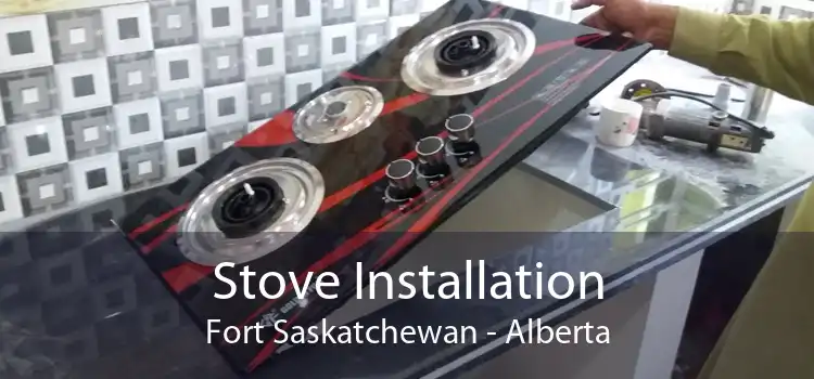 Stove Installation Fort Saskatchewan - Alberta
