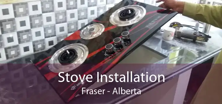 Stove Installation Fraser - Alberta