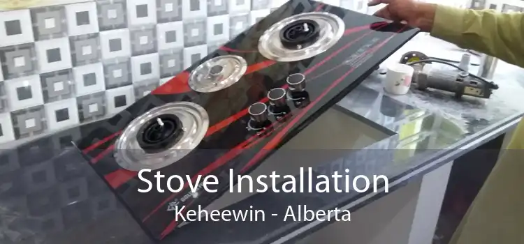 Stove Installation Keheewin - Alberta