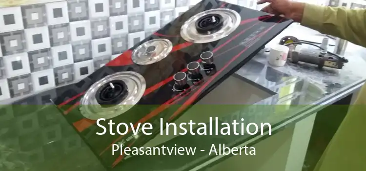 Stove Installation Pleasantview - Alberta